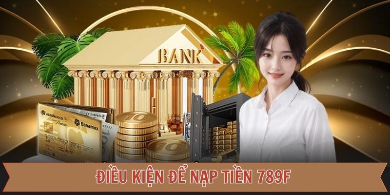 Điều kiện cần tuân thủ khi thực hiện nạp tiền 789F