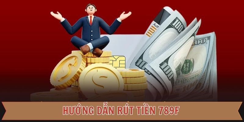 Cách thức tham gia rút tiền 789F siêu nhanh