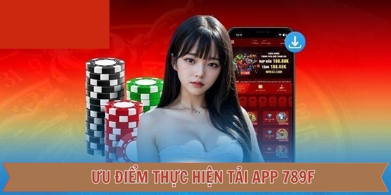 Khám phá các ưu điểm vượt trội khi tải app 789F về điện thoại