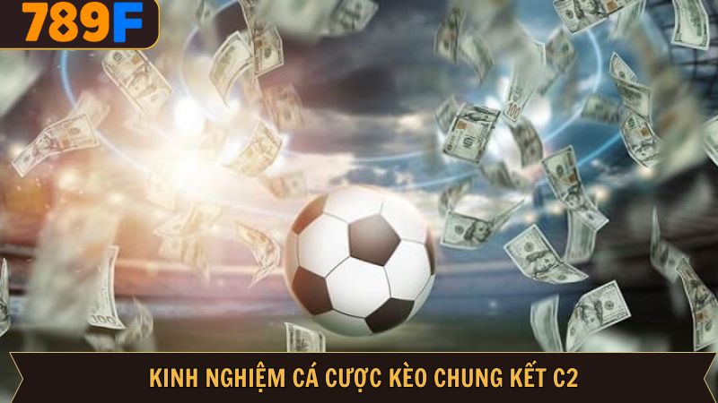 Bỏ túi những mẹo cá cược kèo chung kết C2 chắc thắng