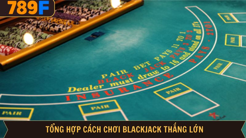 Chia sẻ cách chơi blackjack luôn thắng từ cao thủ 789F