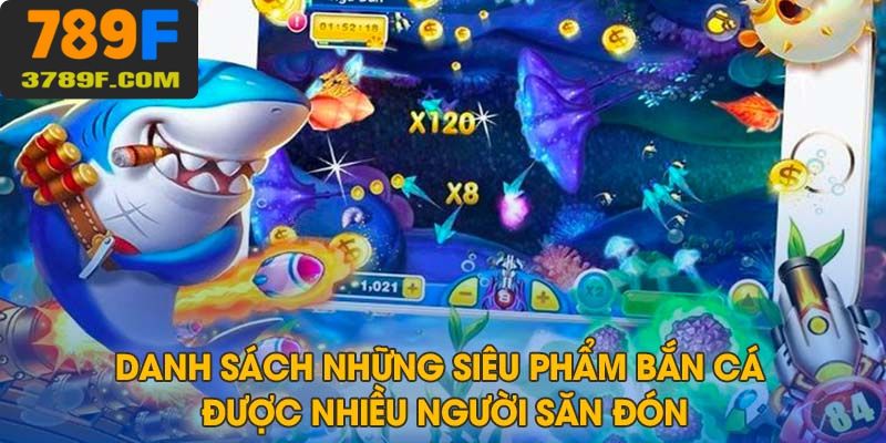 Danh sách những siêu phẩm săn cá đổi thưởng cực hot hiện nay