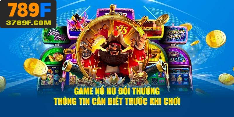 Thông tin về sảnh game nổ hũ đổi thưởng cần biết