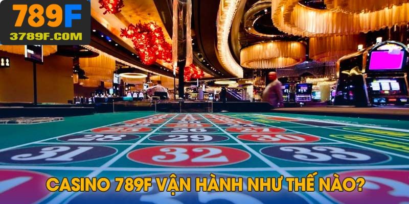 Tổng quan về cách vận hành casino 789F