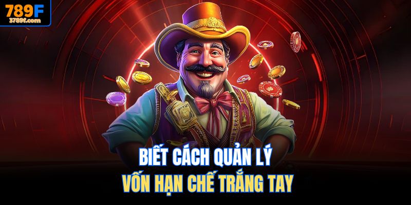 Biết cách quản lý vốn hạn chế trắng tay