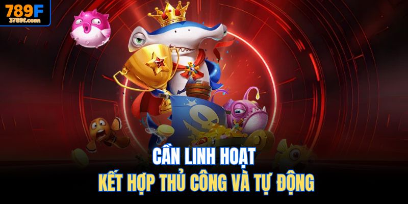 Cần linh hoạt kết hợp thủ công và tự động