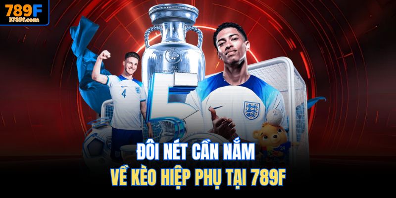 Đôi nét cần nắm về kèo hiệp phụ tại 789F