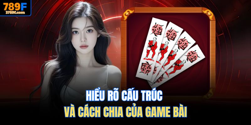 Hiểu rõ cấu trúc và cách chia của game bài