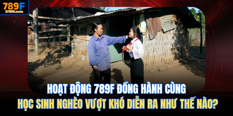 Hoạt động 789f Đồng hành cùng học sinh nghèo vượt khó diễn ra như thế nào?
