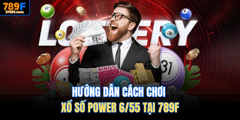 Hướng dẫn cách chơi Xổ số Power 6/55 tại 789F