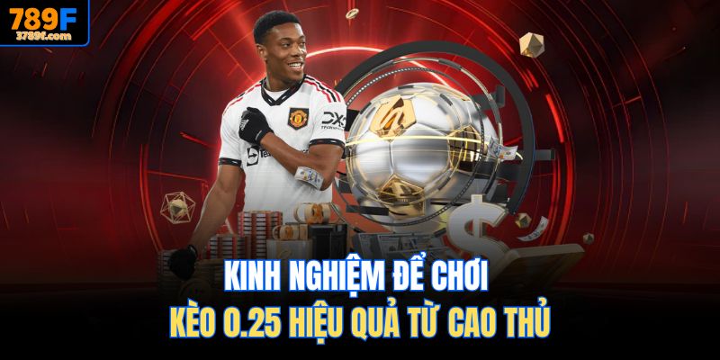 Kinh nghiệm để chơi kèo 0.25 hiệu quả từ cao thủ