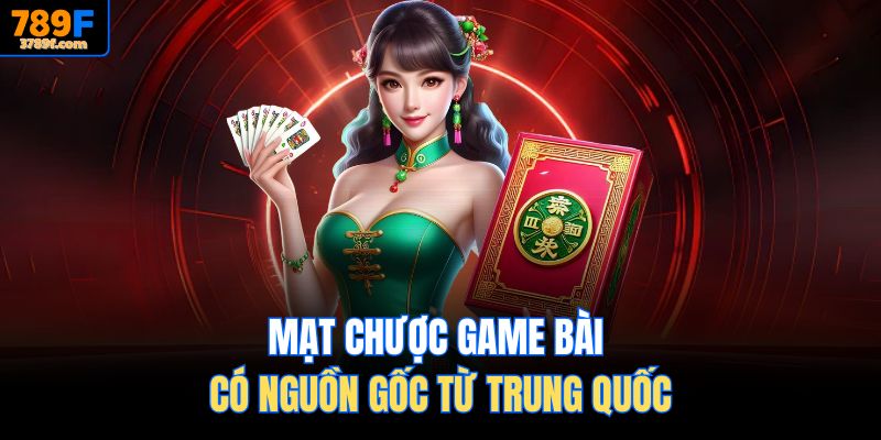 Mạt Chược game bài có nguồn gốc từ Trung Quốc