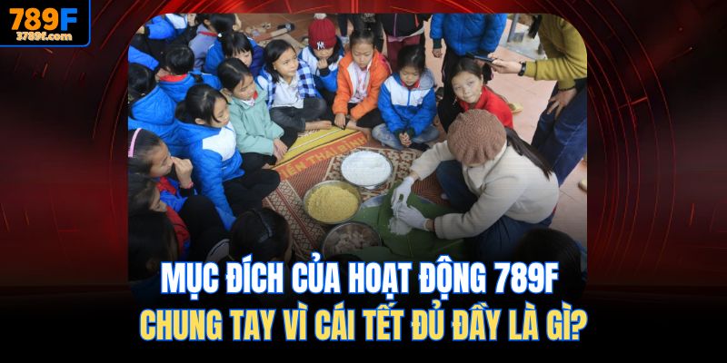 Mục đích của hoạt động 789f Chung tay vì cái Tết đủ đầy là gì?