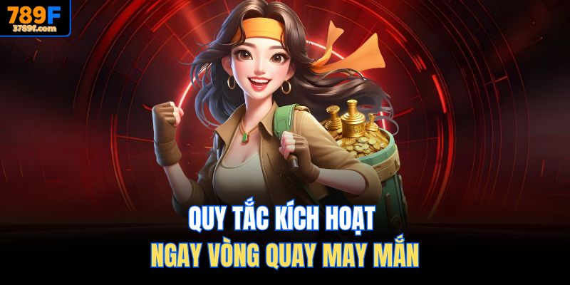 Quy tắc kích hoạt ngay vòng quay may mắn