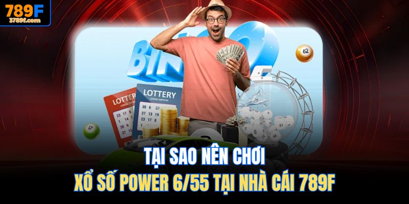 Tại sao nên chơi Xổ số Power 6/55 tại nhà cái 789F