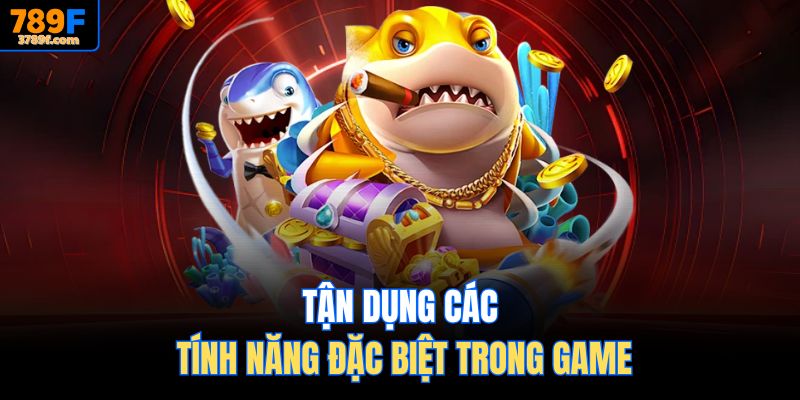 Tận dụng các tính năng đặc biệt trong game
