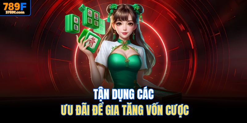 Tận dụng các ưu đãi để gia tăng vốn cược